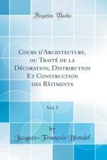 Cours d'Architecture, Ou Traite de la Decoration, Distribution Et Construction Des Batiments, Vol. 5 (Classic Reprint) af Jacques-Francois Blondel