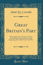 Great Britain's Part: Observations of an American Visitor to the British Army in France at the Beginning of the Third Year of the War (Classic Reprint) af Paul D. Cravath