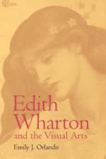 Edith Wharton and the Visual Arts af Emily J. Orlando