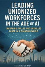 Leading Unionized Workforces in the Age of AI af Nick Gilewski