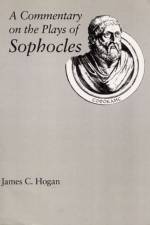 A Commentary on the Plays of Sophocles af James C. Hogan