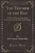 The Triumph of the Egg: A Book of Impressions From American Life in Tales and Poems (Classic Reprint) af Sherwood Anderson