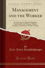 Management and the Worker: An Account of a Research Program Conducted by the Western Electric Company, Hawthorne Works, Chicago (Classic Reprint) af Fritz Jules Roethlisberger