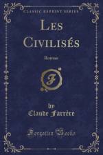 Les Civilises: Roman (Classic Reprint) af Claude Farrere