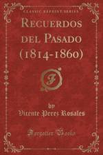 Recuerdos del Pasado (1814-1860) (Classic Reprint) af Vicente Perez Rosales