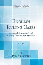 English Ruling Cases, Vol. 16: Arranged, Annotated and Edited; Larceny Act-Mandate (Classic Reprint) af Robert Campbell