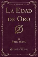 La Edad de Oro, Vol. 5 (Classic Reprint)