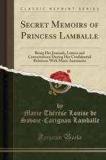 Secret Memoirs of Princess Lamballe: Being Her Journals, Letters and Conversations During Her Confidential Relations With Marie Antoinette (Classic Reprint) af Marie Therese Louise de Savoie-Carignan Lamballe