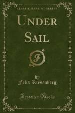 Under Sail (Classic Reprint) af Felix Riesenberg