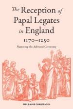 The Reception of Papal Legates in England, 1170-1250 af Emil Lauge Christensen