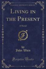 Living in the Present: A Novel (Classic Reprint) af John Wain