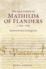 The Queenship of Mathilda of Flanders, c. 1031-1083 af Laura L (Customer) Gathagan