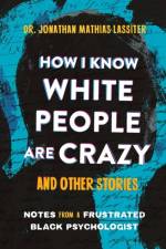 How I Know White People are Crazy and Other Stories af Jonathan Lassiter
