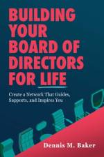 Building Your Board of Directors for Life af Dennis M. Baker