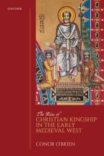 The Rise of Christian Kingship in the Early Medieval West af Editor