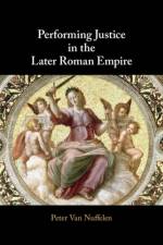 Performing Justice in the Later Roman Empire af Peter (Universiteit Gent Van Nuffelen
