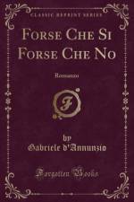 Forse Che Si Forse Che No: Romanzo (Classic Reprint) af Gabriele d'Annunzio