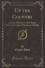 Up the Country: Letters Written to Her Sister From the Upper Provinces of India (Classic Reprint) af Emily Eden