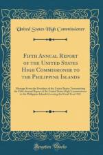 Fifth Annual Report of the United States High Commissioner to the Philippine Islands: Message From the President of the United States Transmitting the Fifth Annual Report of the United States High Commissioner to the Philippine Islands Covering the Fiscal af United States High Commissioner