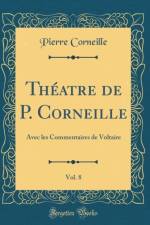 Theatre de P. Corneille, Vol. 8: Avec les Commentaires de Voltaire (Classic Reprint) af Pierre Corneille