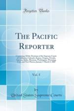 The Pacific Reporter, Vol. 5: Containing All the Decisions of the Supreme Courts of California, Colorado, Kansas, Oregon, Nevada, Arizona, Idaho, Montana, Washington, Wyoming, Utah, and New Mexico; January 1-March 5, 1885 (Classic Reprint) af United States Supreme Courts
