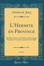 L'Hermite en Province, Vol. 6: Ou Observations sur les M urs Et les Usages Francais au Commencement du Xixe Siecle (Classic Reprint) af Etienne de Jouy