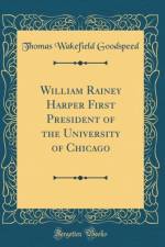 William Rainey Harper First President of the University of Chicago (Classic Reprint) af Thomas Wakefield Goodspeed