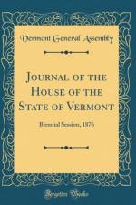 Journal of the House of the State of Vermont: Biennial Session, 1876 (Classic Reprint) af Vermont General Assembly