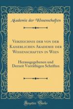 Verzeichnis der von der Kaiserlichen Akademie der Wissenschaften in Wien: Herausgegebenen und Derzeit Vorrathigen Schriften (Classic Reprint) af Akademie der Wissenschaften