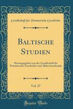 Baltische Studien, Vol. 27: Herausgegeben von der Gesellschaft fur Pommersche Geschichte und Althertumskunde (Classic Reprint) af Gesellschaft fur Pommersche Geschichte