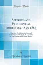 Speeches and Presidential Addresses, 1859-1865: Together With Conversations and Anecdotes, Related by F. B. Carpenter in 