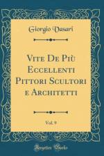 Vite de Piu Eccellenti Pittori Scultori E Architetti, Vol. 9 (Classic Reprint) af Giorgio Vasari