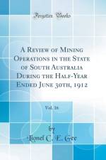 A Review of Mining Operations in the State of South Australia During the Half-Year Ended June 30th, 1912, Vol. 16 (Classic Reprint) af Lionel C. E. Gee