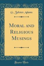 Moral and Religious Musings (Classic Reprint) af G. Zelotes Adams