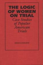 The Logic of Women on Trial af Janice Schuetz