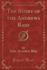 The Story of the Andrews Raid (Classic Reprint) af John Franklin Bair