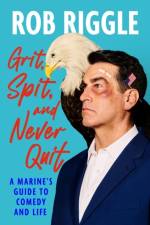 Grit, Spit, and Never Quit af Rob Riggle