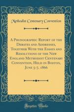 A Phonographic Report of the Debates and Addresses, Together With the Essays and Resolutions of the New England Methodist Centenary Convention, Held in Boston, June 5-7, 1866 (Classic Reprint) af Methodist Centenary Convention