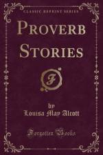 Proverb Stories (Classic Reprint) af Louisa May Alcott