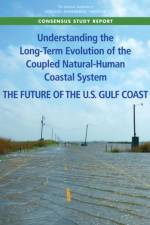 Understanding the Long-Term Evolution of the Coupled Natural-Human Coastal System: The Future of the U.S. Gulf Coast af National Academies Of Sciences Engineeri