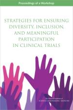 Strategies for Ensuring Diversity, Inclusion, and Meaningful Participation in Clinical Trials: Proceedings of a Workshop af National Academies Of Sciences Engineeri