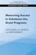 Measuring Success in Substance Use Grant Programs: Outcomes and Metrics for Improvement af National Academies Of Sciences Engineeri