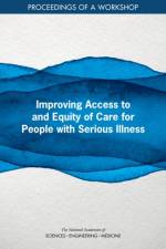Improving Access to and Equity of Care for People with Serious Illness: Proceedings of a Workshop af National Academies Of Sciences Engineeri