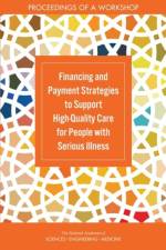 Financing and Payment Strategies to Support High-Quality Care for People with Serious Illness: Proceedings of a Workshop af National Academies Of Sciences Engineeri