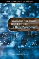 Communications, Cyber Resilience, and the Future of the U.S. Electric Power System: Proceedings of a Workshop af National Academies Of Sciences Engineeri