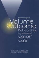 Interpreting the Volume-Outcome Relationship in the Context of Cancer Care af National Research Council
