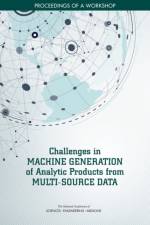 Challenges in Machine Generation of Analytic Products from Multi-Source Data: Proceedings of a Workshop af National Academies Of Sciences Engineeri