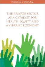 The Private Sector as a Catalyst for Health Equity and a Vibrant Economy: Proceedings of a Workshop af National Academies Of Sciences Engineeri