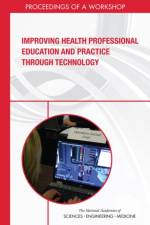 Improving Health Professional Education and Practice Through Technology: Proceedings of a Workshop af National Academies Of Sciences Engineeri