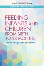Feeding Infants and Children from Birth to 24 Months: Summarizing Existing Guidance af National Academies Of Sciences Engineeri